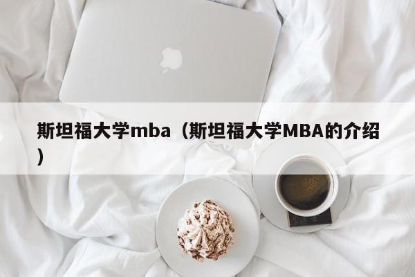 斯坦福大学mba（斯坦福大学MBA的介绍）