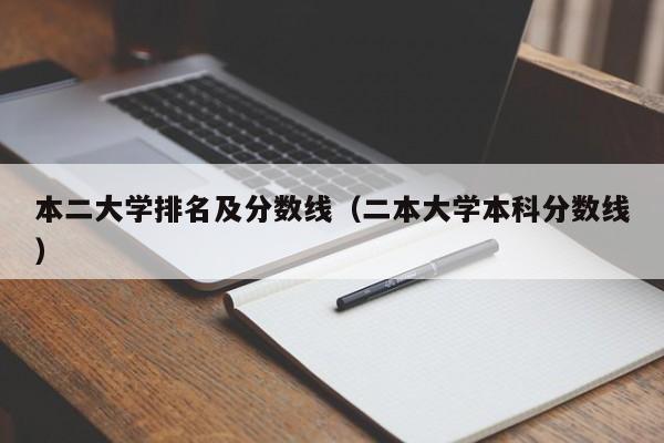 本二大学排名及分数线（二本大学本科分数线）