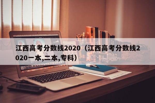 江西高考分数线2020（江西高考分数线2020一本,二本,专科）