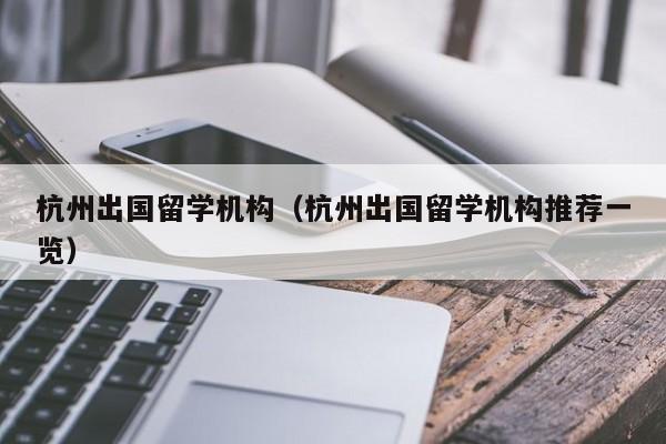 杭州出国留学机构（杭州出国留学机构推荐一览）