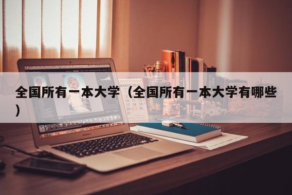 全国所有一本大学（全国所有一本大学有哪些）