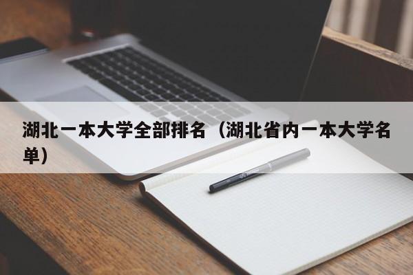 湖北一本大学全部排名（湖北省内一本大学名单）