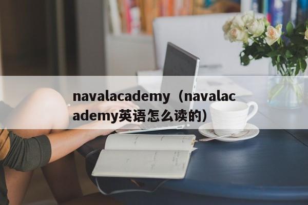 navalacademy（navalacademy英语怎么读的）