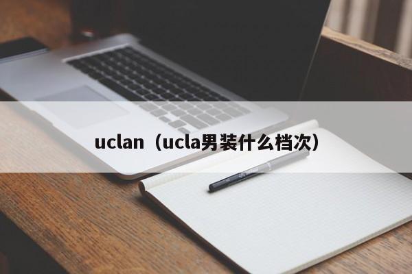 uclan（ucla男装什么档次）