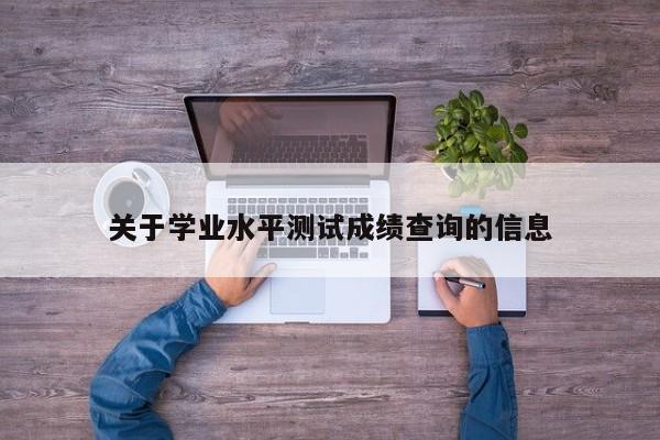 关于学业水平测试成绩查询的信息