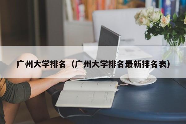 广州大学排名（广州大学排名最新排名表）