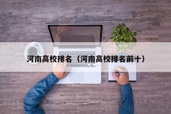 河南高校排名（河南高校排名前十）