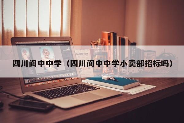 四川阆中中学（四川阆中中学小卖部招标吗）