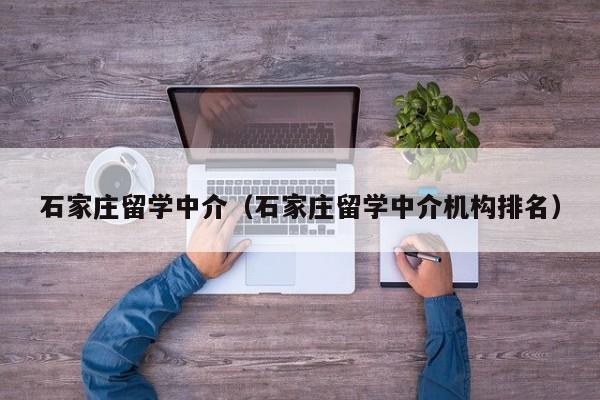 石家庄留学中介（石家庄留学中介机构排名）