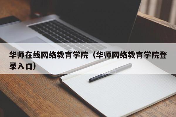华师在线网络教育学院（华师网络教育学院登录入口）