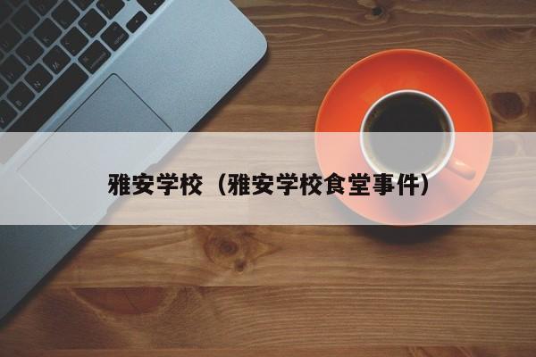雅安学校（雅安学校食堂事件）