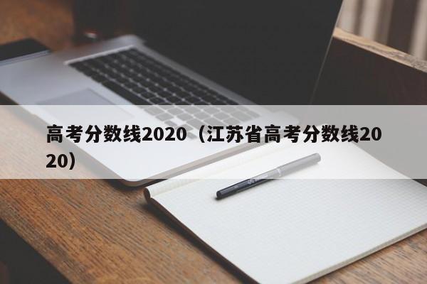 高考分数线2020（江苏省高考分数线2020）