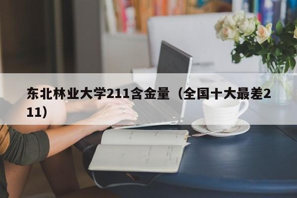东北林业大学211含金量（全国十大最差211）