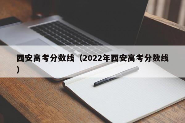 西安高考分数线（2022年西安高考分数线）
