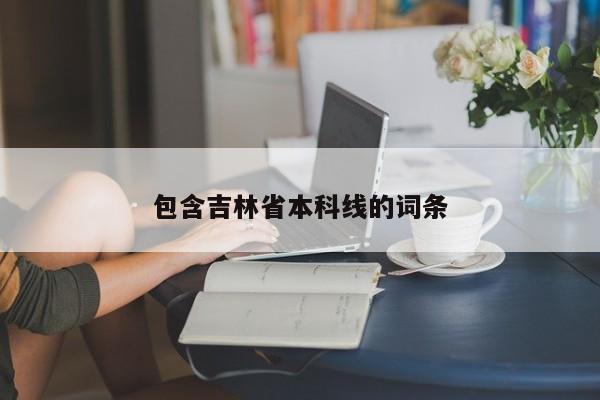 包含吉林省本科线的词条