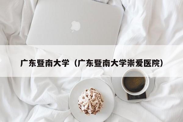 广东暨南大学（广东暨南大学崇爱医院）