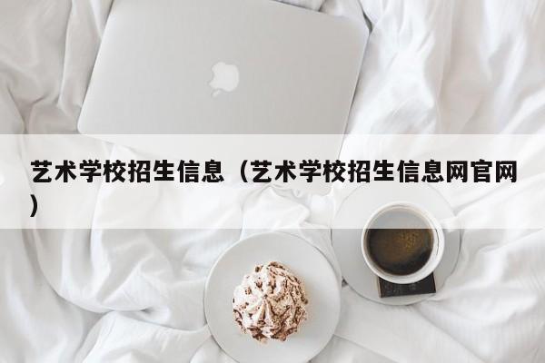 艺术学校招生信息（艺术学校招生信息网官网）