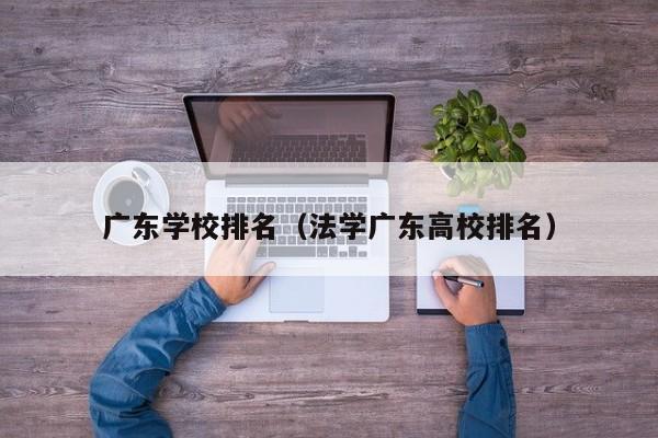 广东学校排名（法学广东高校排名）