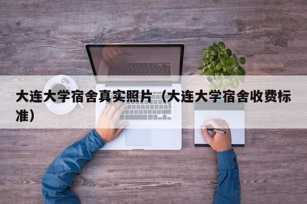 大连大学宿舍真实照片（大连大学宿舍收费标准）