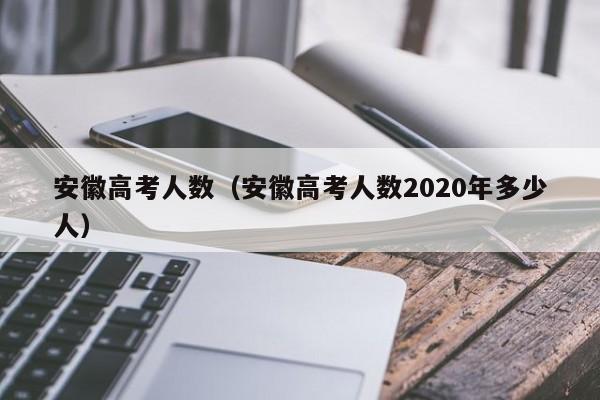 安徽高考人数（安徽高考人数2020年多少人）