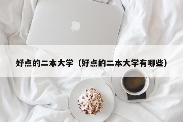 好点的二本大学（好点的二本大学有哪些）