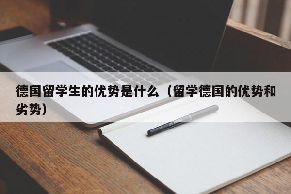 德国留学生的优势是什么（留学德国的优势和劣势）