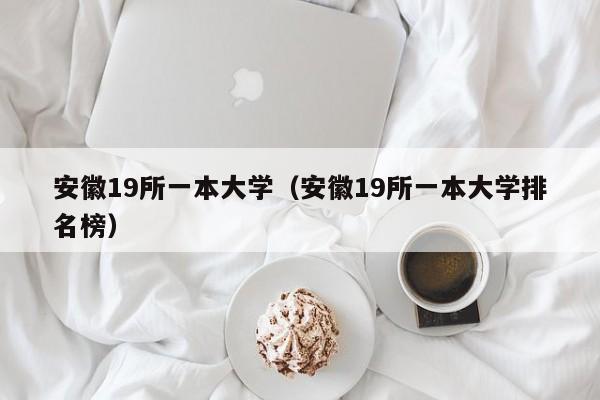 安徽19所一本大学（安徽19所一本大学排名榜）