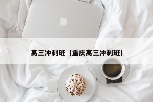 高三冲刺班（重庆高三冲刺班）