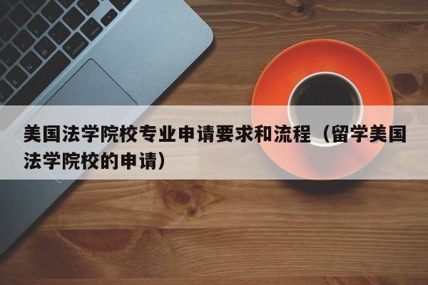 美国法学院校专业申请要求和流程（留学美国法学院校的申请）