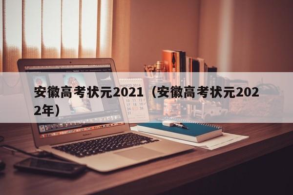 安徽高考状元2021（安徽高考状元2022年）