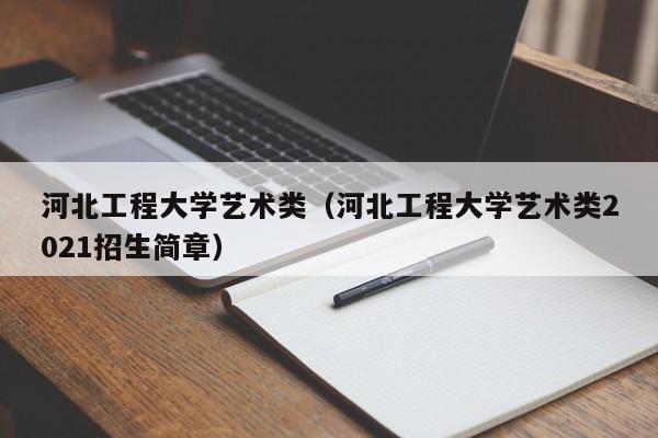 河北工程大学艺术类（河北工程大学艺术类2021招生简章）