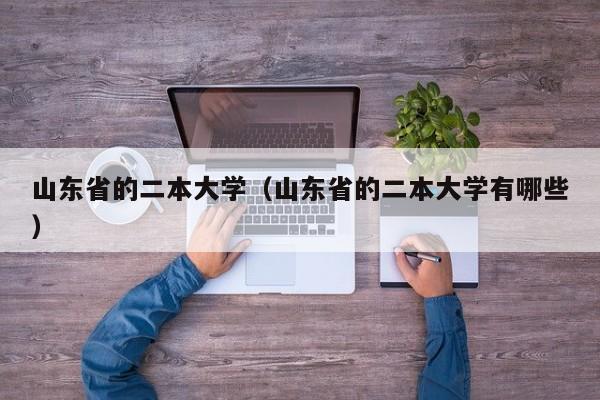 山东省的二本大学（山东省的二本大学有哪些）
