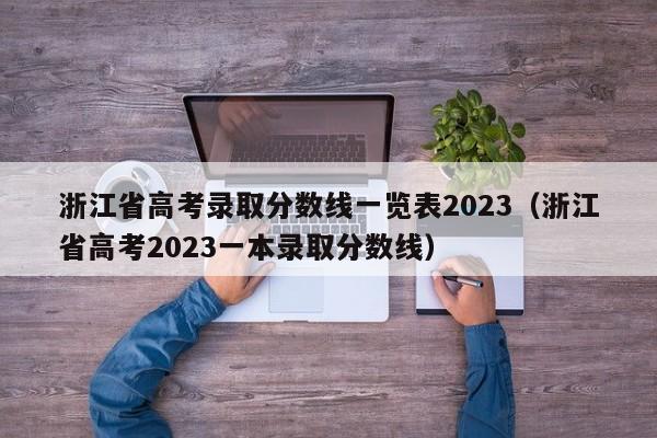 浙江省高考录取分数线一览表2023（浙江省高考2023一本录取分数线）
