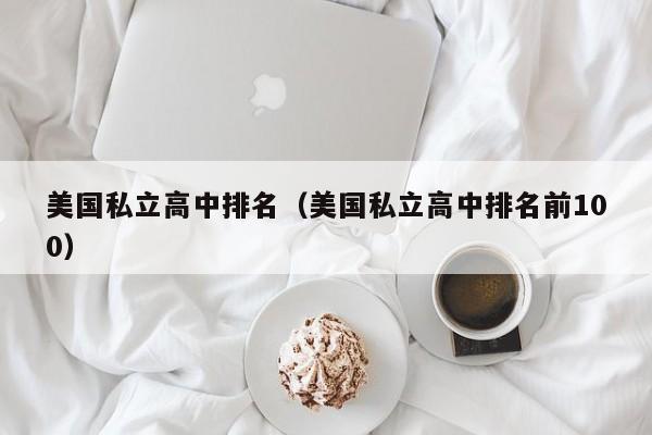 美国私立高中排名（美国私立高中排名前100）
