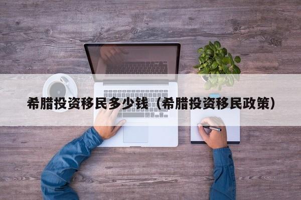 希腊投资移民多少钱（希腊投资移民政策）