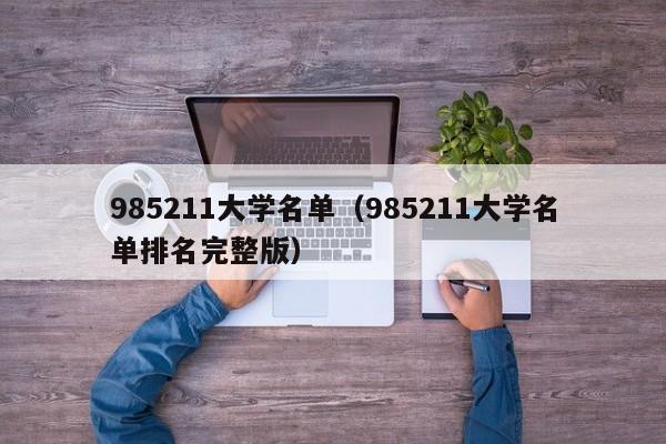 985211大学名单（985211大学名单排名完整版）