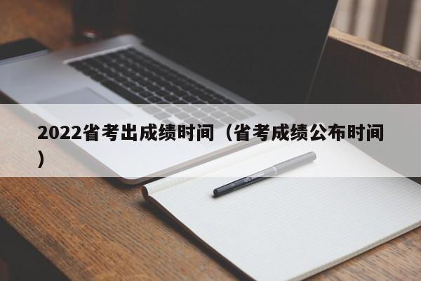 2022省考出成绩时间（省考成绩公布时间）