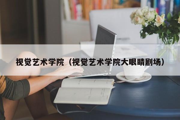 视觉艺术学院（视觉艺术学院大眼睛剧场）