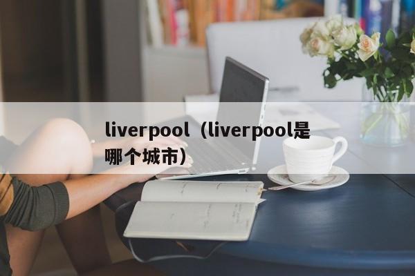 liverpool（liverpool是哪个城市）