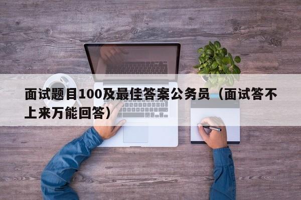 面试题目100及最佳答案公务员（面试答不上来万能回答）
