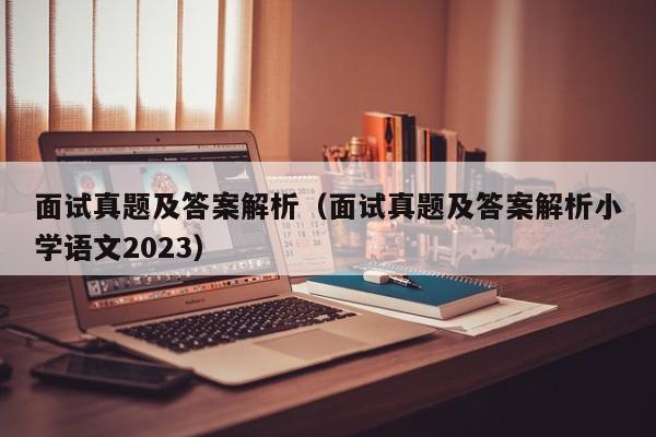 面试真题及答案解析（面试真题及答案解析小学语文2023）