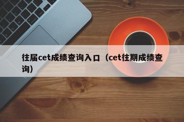 往届cet成绩查询入口（cet往期成绩查询）