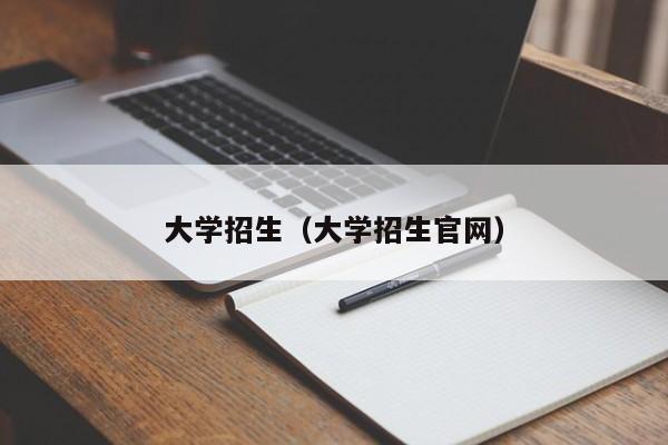 大学招生（大学招生官网）