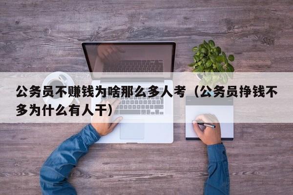 公务员不赚钱为啥那么多人考（公务员挣钱不多为什么有人干）