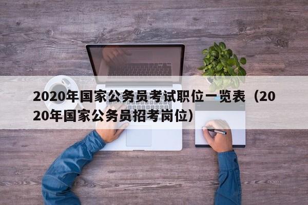 2020年国家公务员考试职位一览表（2020年国家公务员招考岗位）