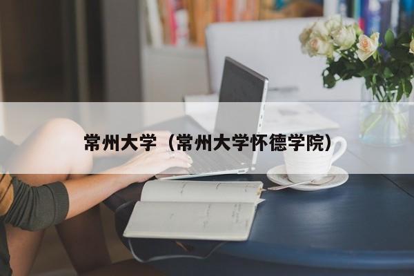 常州大学（常州大学怀德学院）