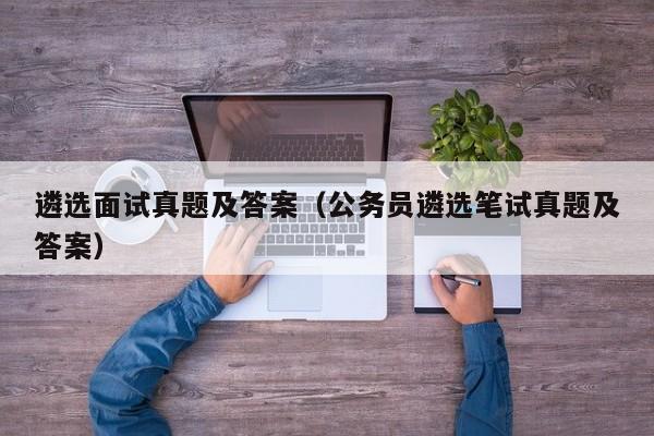 遴选面试真题及答案（公务员遴选笔试真题及答案）