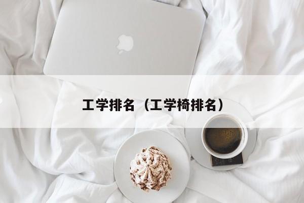 工学排名（工学椅排名）