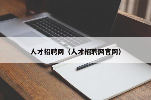 人才招聘网（人才招聘网官网）