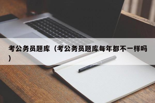 考公务员题库（考公务员题库每年都不一样吗）